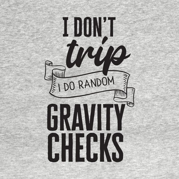 I Don't Trip, I Do Random Gravity Checks by CB Creative Images